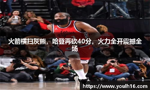 火箭横扫灰熊，哈登再砍40分，火力全开震撼全场