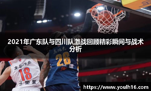 2021年广东队与四川队激战回顾精彩瞬间与战术分析