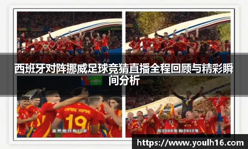 西班牙对阵挪威足球竞猜直播全程回顾与精彩瞬间分析